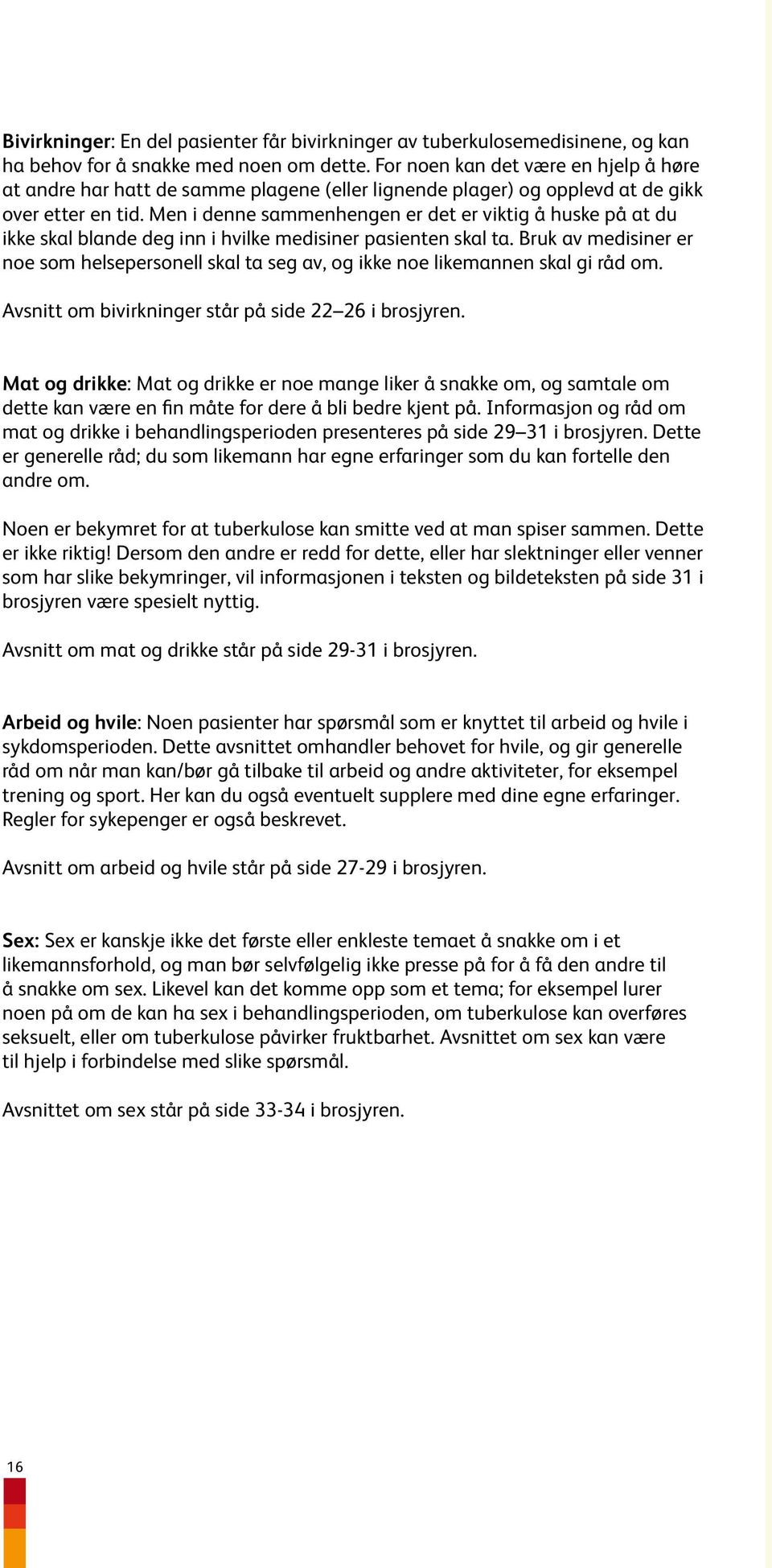 Men i denne sammenhengen er det er viktig å huske på at du ikke skal blande deg inn i hvilke medisiner pasienten skal ta.