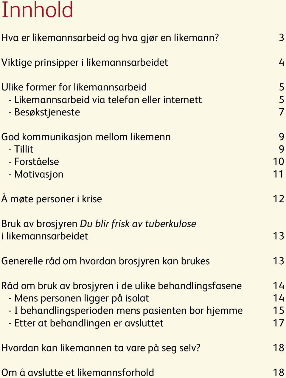 likemenn 9 - Tillit 9 - Forståelse 10 - Motivasjon 11 Å møte personer i krise 12 Bruk av brosjyren Du blir frisk av tuberkulose i likemannsarbeidet 13 Generelle råd om