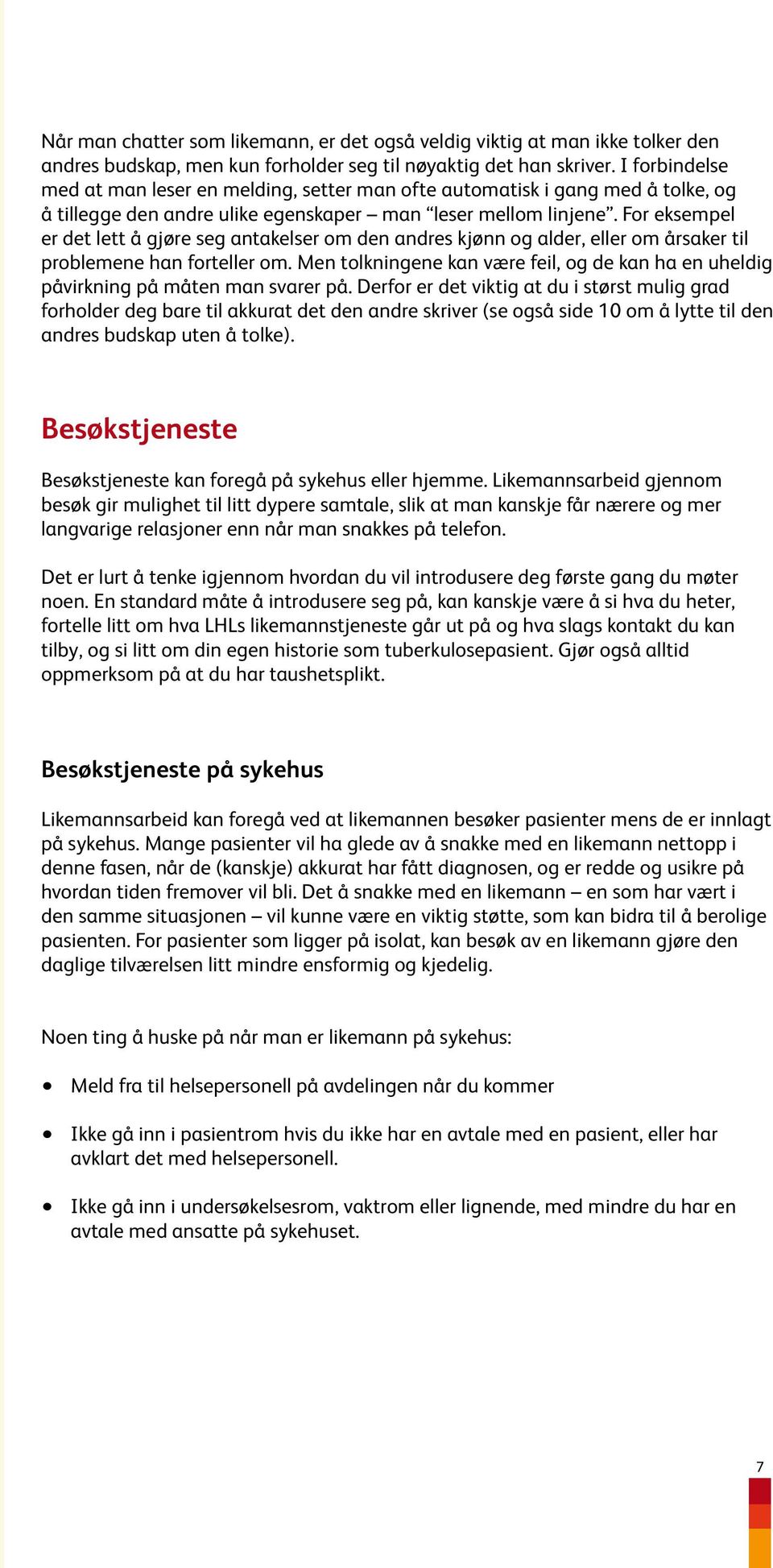 For eksempel er det lett å gjøre seg antakelser om den andres kjønn og alder, eller om årsaker til problemene han forteller om.