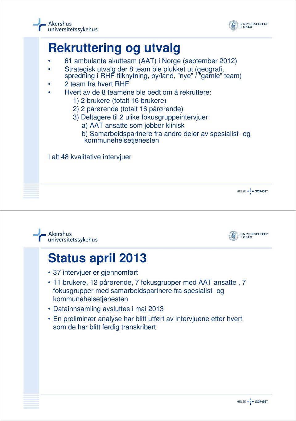 jobber klinisk b) Samarbeidspartnere fra andre deler av spesialist- og kommunehelsetjenesten I alt 48 kvalitative intervjuer Status april 2013 37 intervjuer er gjennomført 11 brukere, 12 pårørende, 7