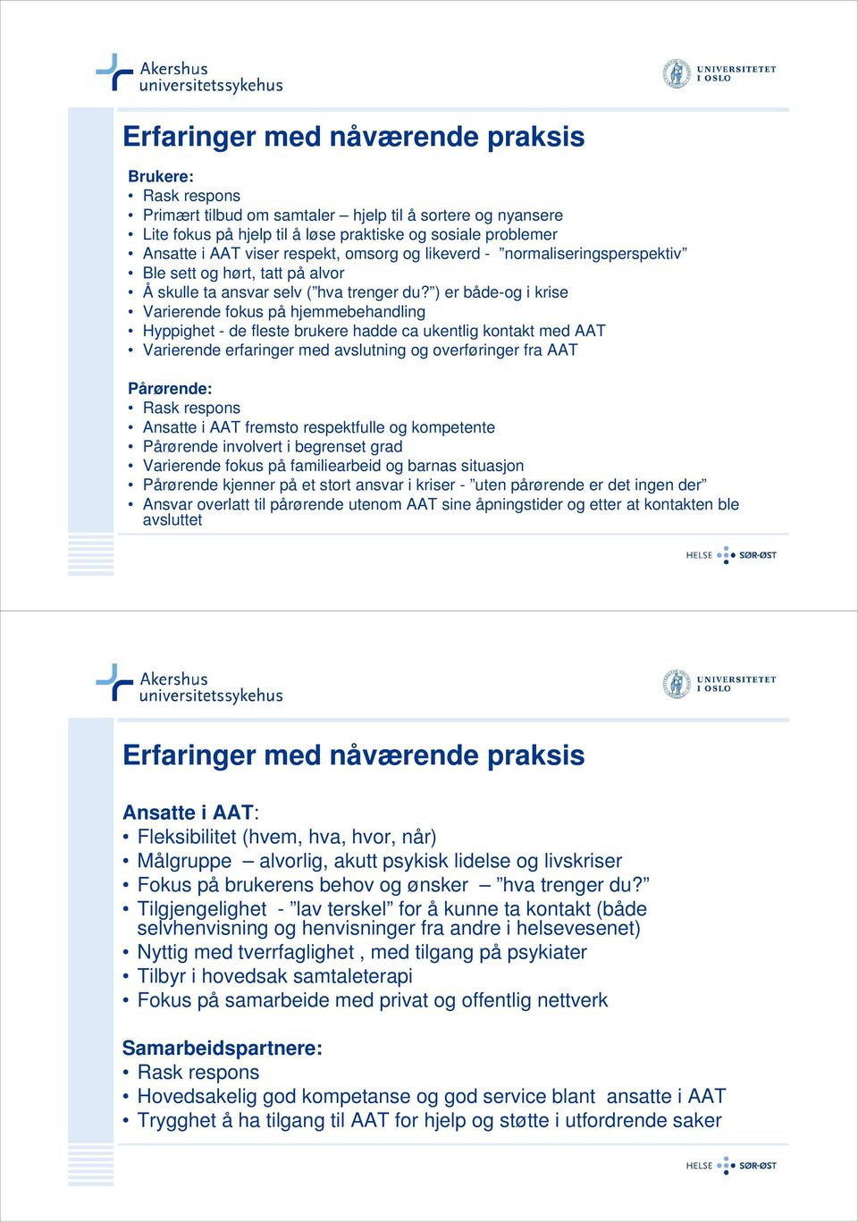 ) er både-og i krise Varierende fokus på hjemmebehandling Hyppighet - de fleste brukere hadde ca ukentlig kontakt med AAT Varierende erfaringer med avslutning og overføringer fra AAT Pårørende: Rask