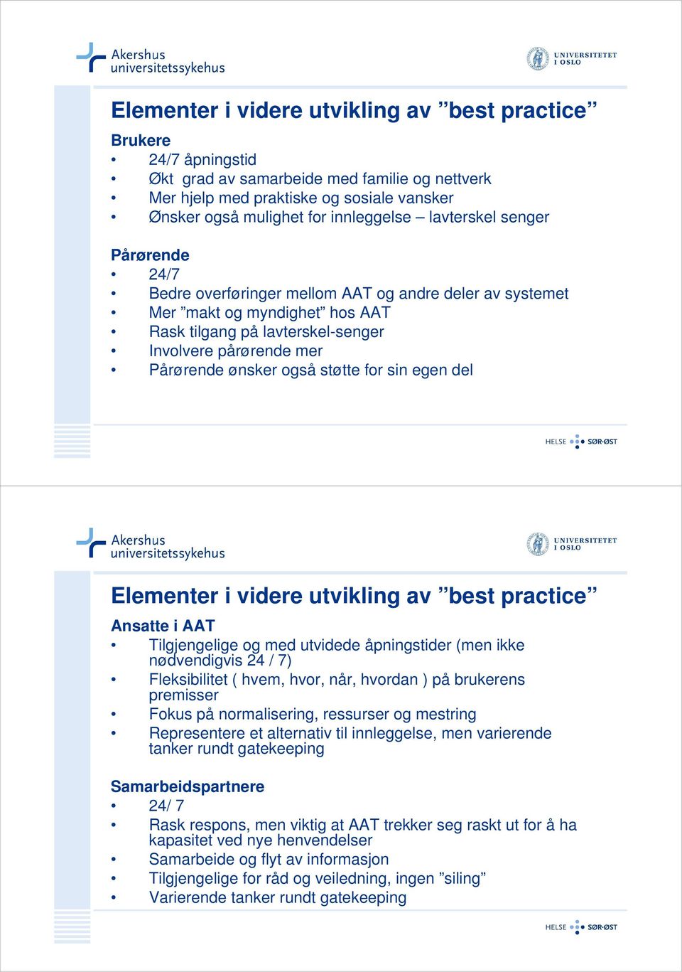 støtte for sin egen del Elementer i videre utvikling av best practice Ansatte i AAT Tilgjengelige og med utvidede åpningstider (men ikke nødvendigvis 24 / 7) Fleksibilitet ( hvem, hvor, når, hvordan