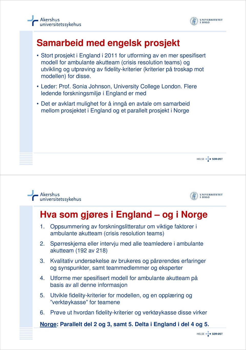 Flere ledende forskningsmiljø i England er med Det er avklart mulighet for å inngå en avtale om samarbeid mellom prosjektet i England og et parallelt prosjekt i Norge Hva som gjøres i England og i