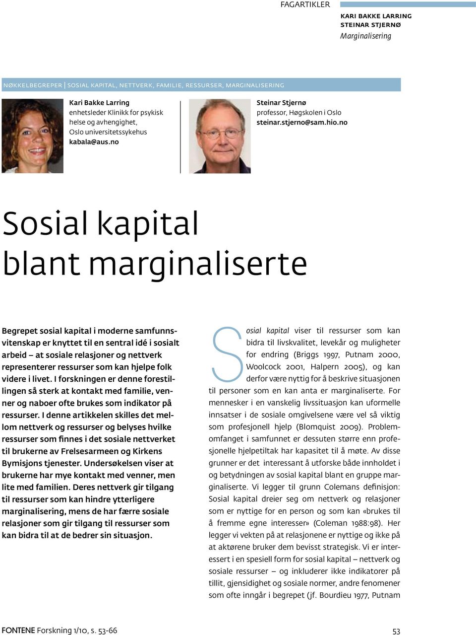 no Sosial kapital blant marginaliserte Begrepet sosial kapital i moderne samfunnsvitenskap er knyttet til en sentral idé i sosialt arbeid at sosiale relasjoner og nettverk representerer ressurser som