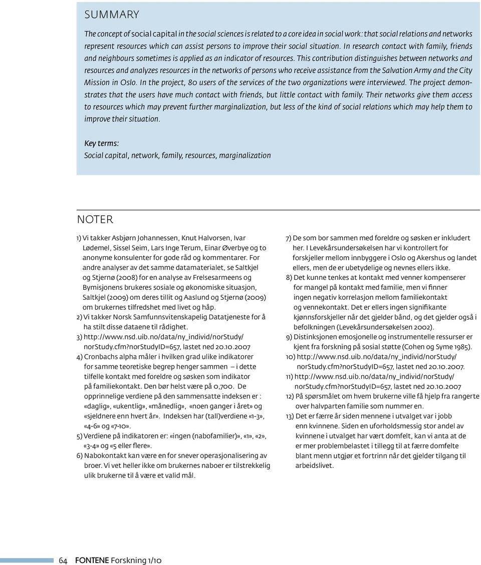 This contribution distinguishes between networks and resources and analyzes resources in the networks of persons who receive assistance from the Salvation Army and the City Mission in Oslo.