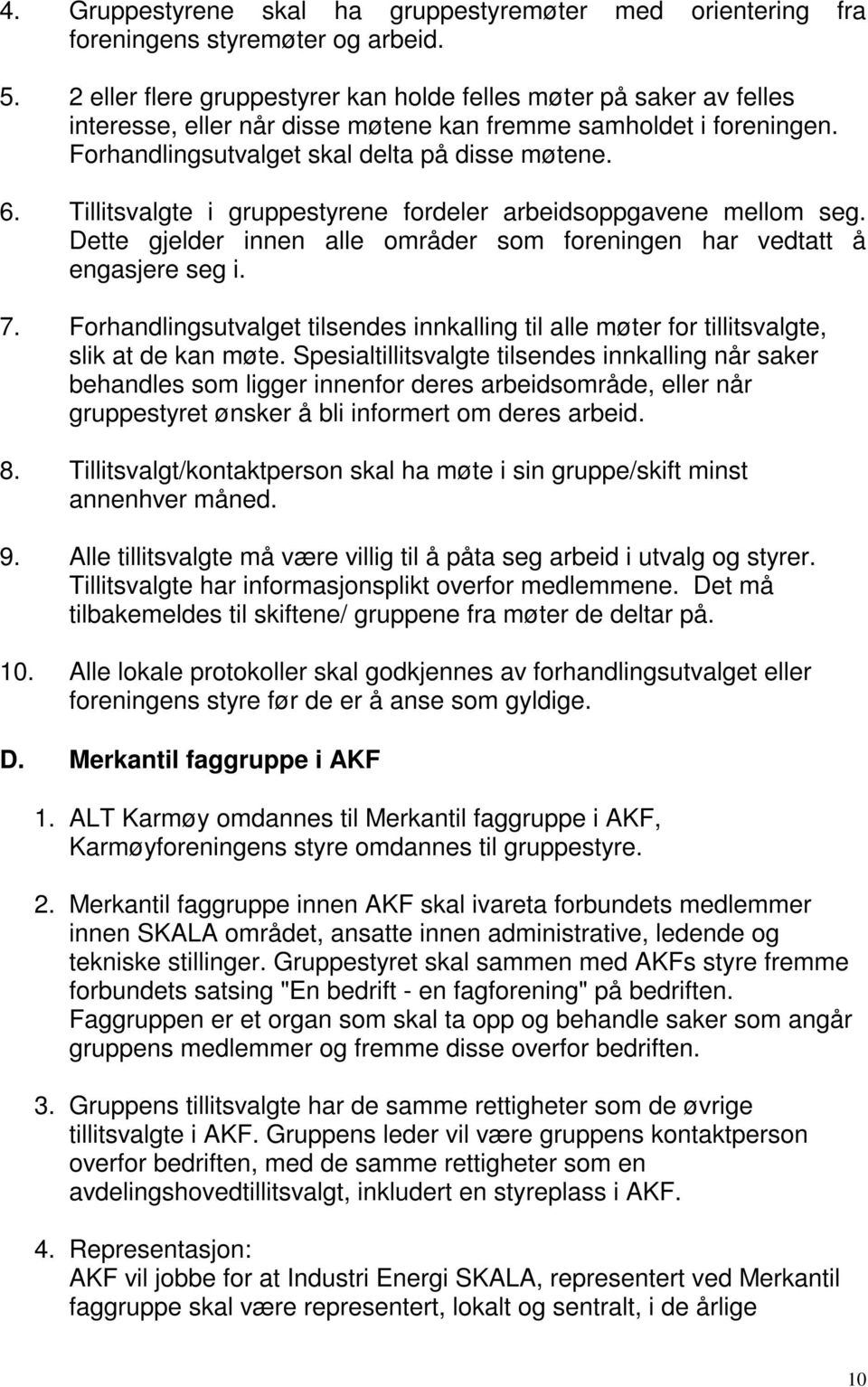 Tillitsvalgte i gruppestyrene fordeler arbeidsoppgavene mellom seg. Dette gjelder innen alle områder som foreningen har vedtatt å engasjere seg i. 7.