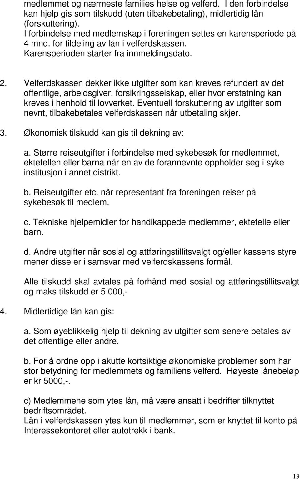 Velferdskassen dekker ikke utgifter som kan kreves refundert av det offentlige, arbeidsgiver, forsikringsselskap, eller hvor erstatning kan kreves i henhold til lovverket.