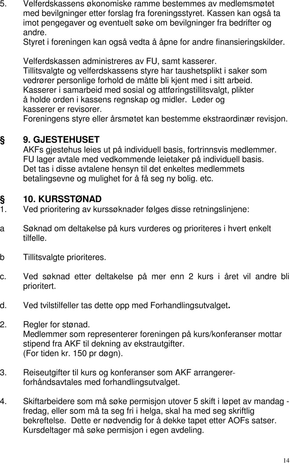 Velferdskassen administreres av FU, samt kasserer. Tillitsvalgte og velferdskassens styre har taushetsplikt i saker som vedrører personlige forhold de måtte bli kjent med i sitt arbeid.