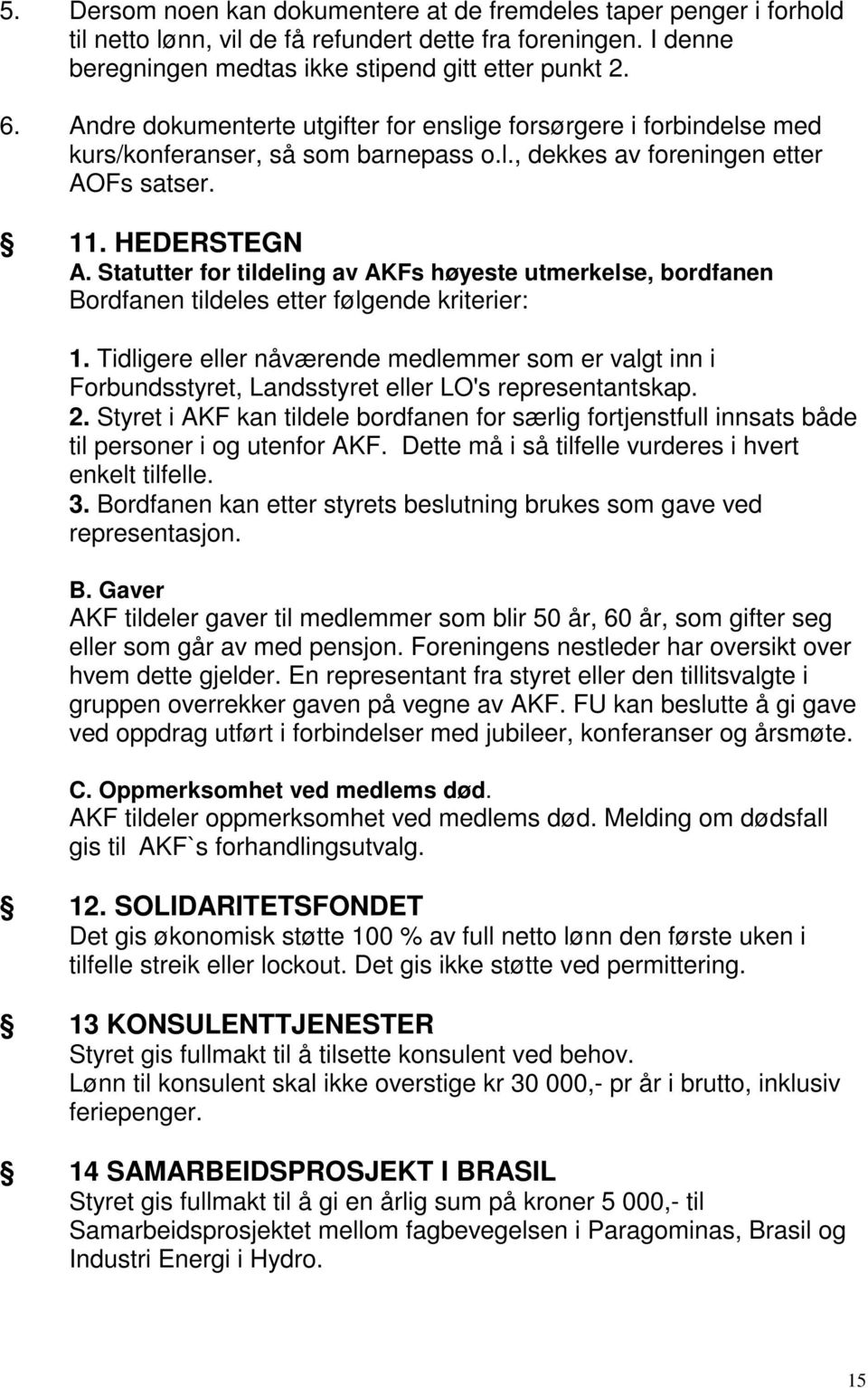 Statutter for tildeling av AKFs høyeste utmerkelse, bordfanen Bordfanen tildeles etter følgende kriterier: 1.