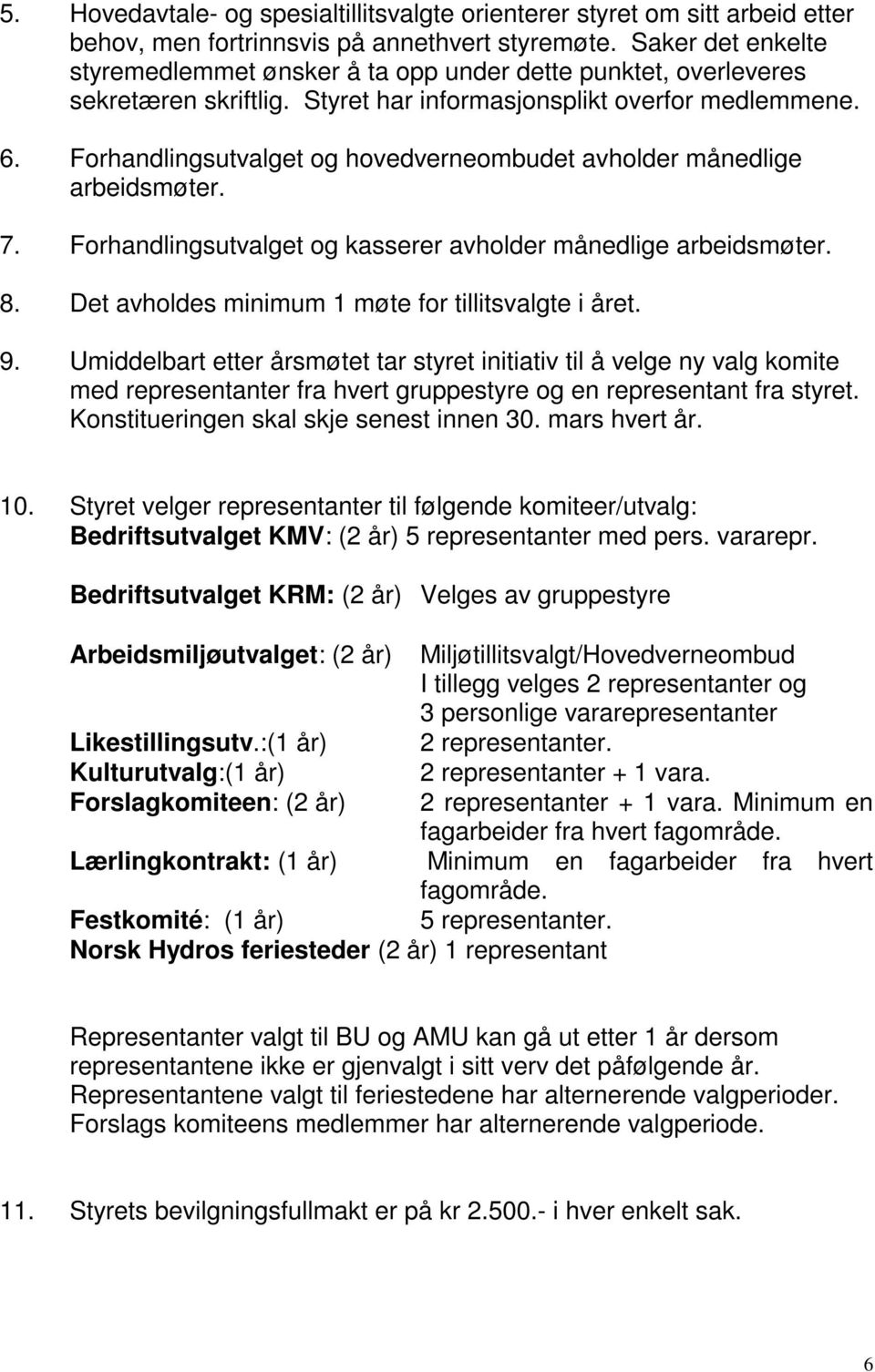 Forhandlingsutvalget og hovedverneombudet avholder månedlige arbeidsmøter. 7. Forhandlingsutvalget og kasserer avholder månedlige arbeidsmøter. 8. Det avholdes minimum 1 møte for tillitsvalgte i året.