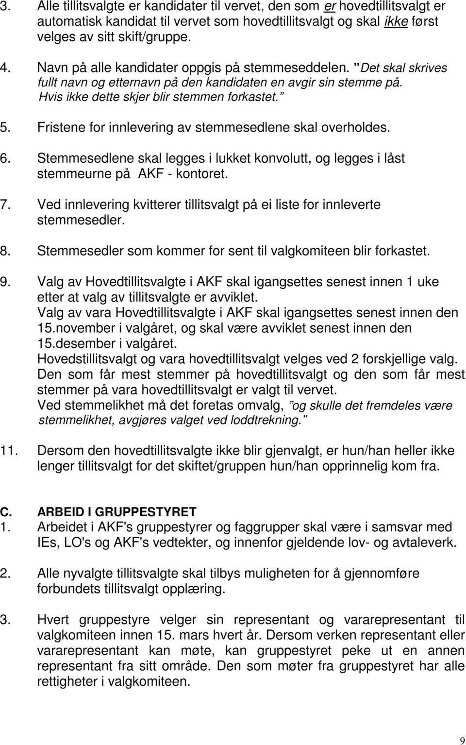 Fristene for innlevering av stemmesedlene skal overholdes. 6. Stemmesedlene skal legges i lukket konvolutt, og legges i låst stemmeurne på AKF - kontoret. 7.