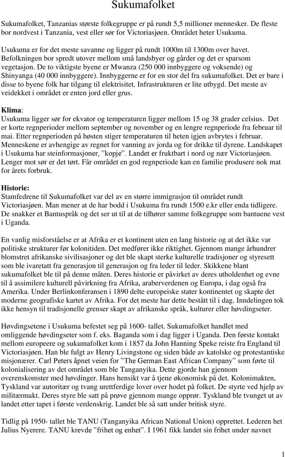 De to viktigste byene er Mwanza (250 000 innbyggere og voksende) og Shinyanga (40 000 innbyggere). Innbyggerne er for en stor del fra sukumafolket.