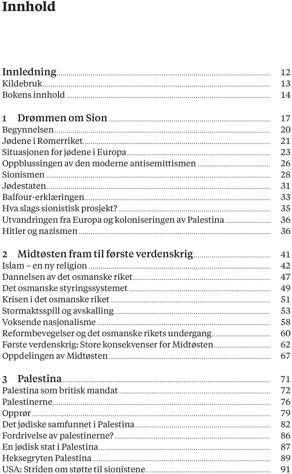 ... 35 Utvandringen fra Europa og koloniseringen av Palestina... 36 Hitler og nazismen... 36 2 Midtøsten fram til første verdenskrig... 41 Islam en ny religion... 42 Dannelsen av det osmanske riket.