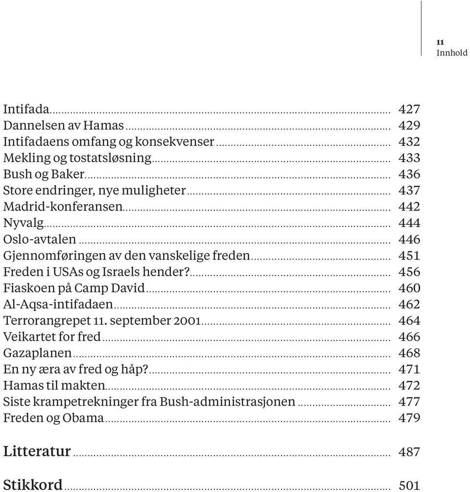 .. 451 Freden i USAs og Israels hender?... 456 Fiaskoen på Camp David... 460 Al-Aqsa-intifadaen... 462 Terrorangrepet 11. september 2001.