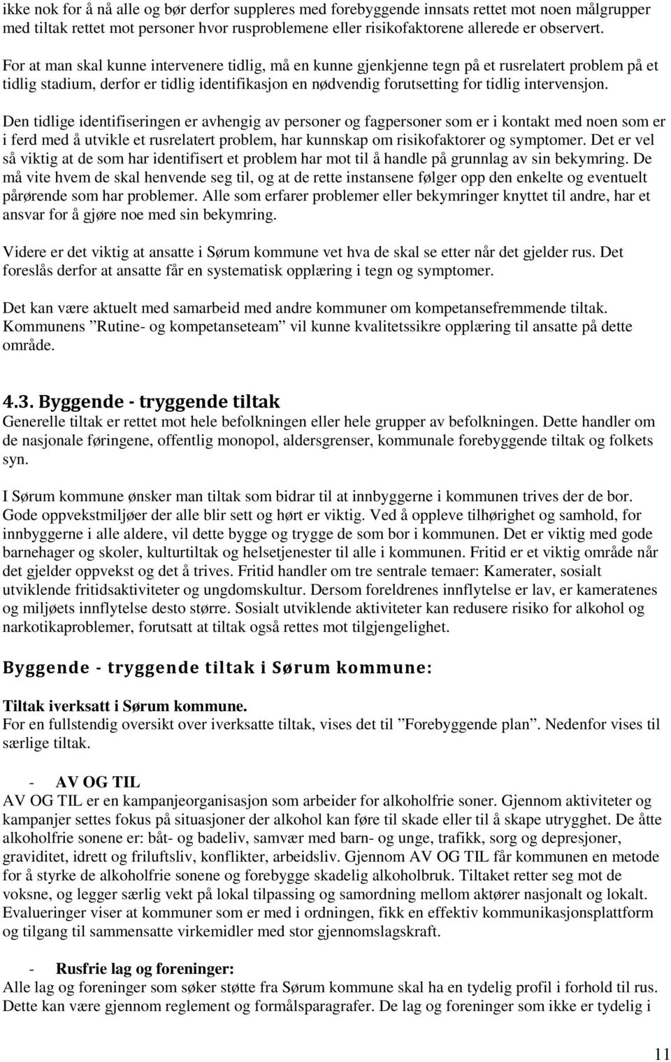 Den tidlige identifiseringen er avhengig av personer og fagpersoner som er i kontakt med noen som er i ferd med å utvikle et rusrelatert problem, har kunnskap om risikofaktorer og symptomer.