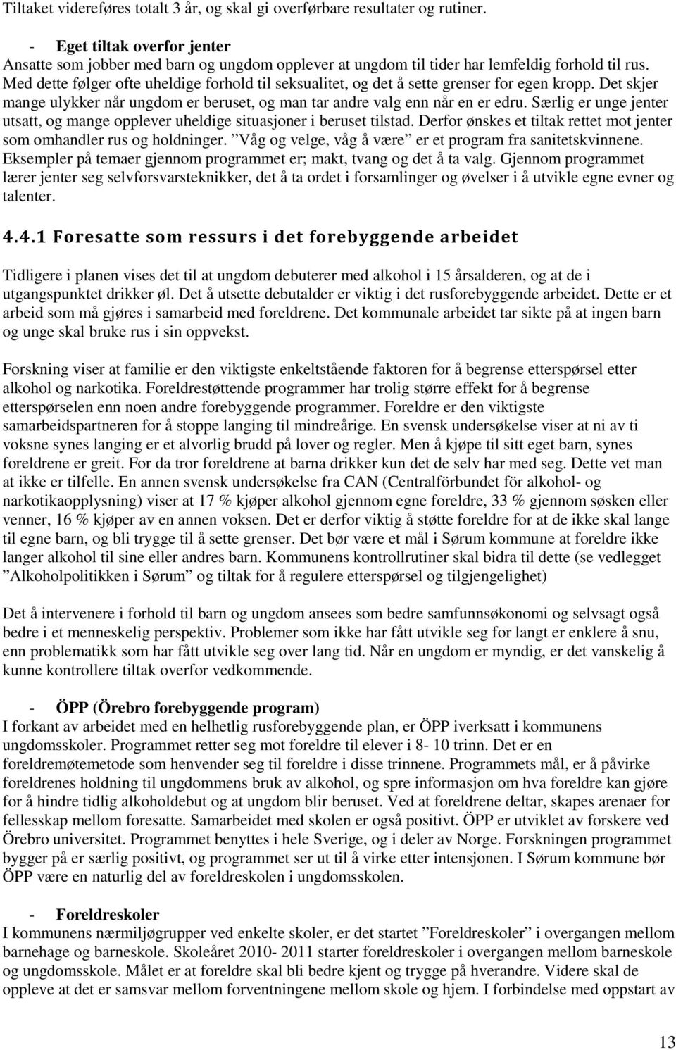 Med dette følger ofte uheldige forhold til seksualitet, og det å sette grenser for egen kropp. Det skjer mange ulykker når ungdom er beruset, og man tar andre valg enn når en er edru.