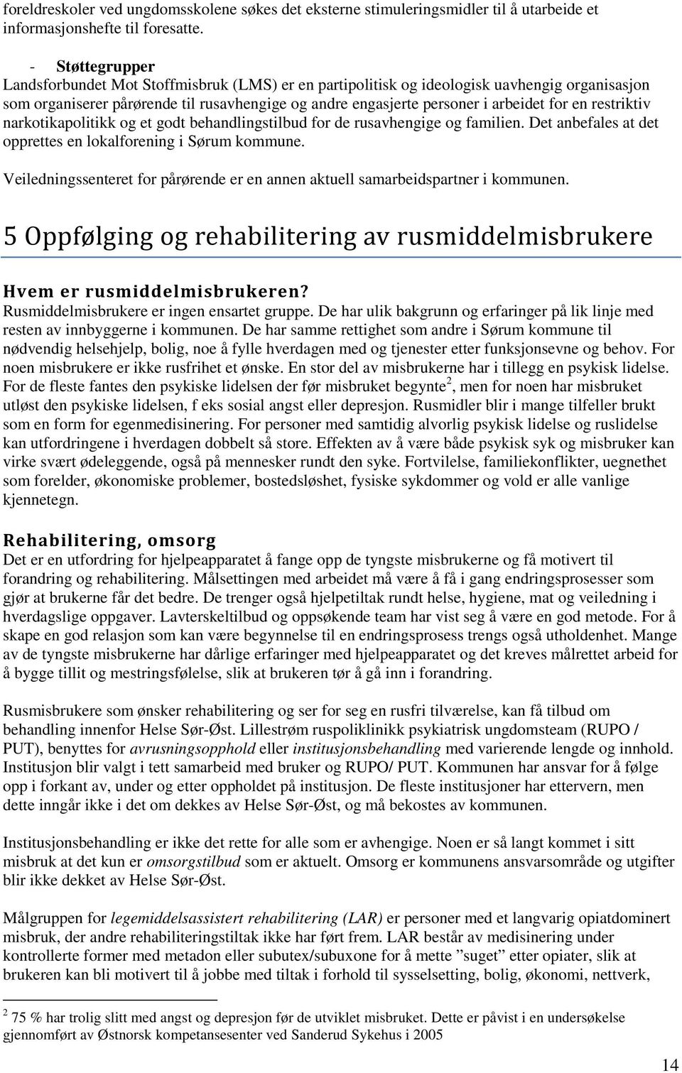 en restriktiv narkotikapolitikk og et godt behandlingstilbud for de rusavhengige og familien. Det anbefales at det opprettes en lokalforening i Sørum kommune.