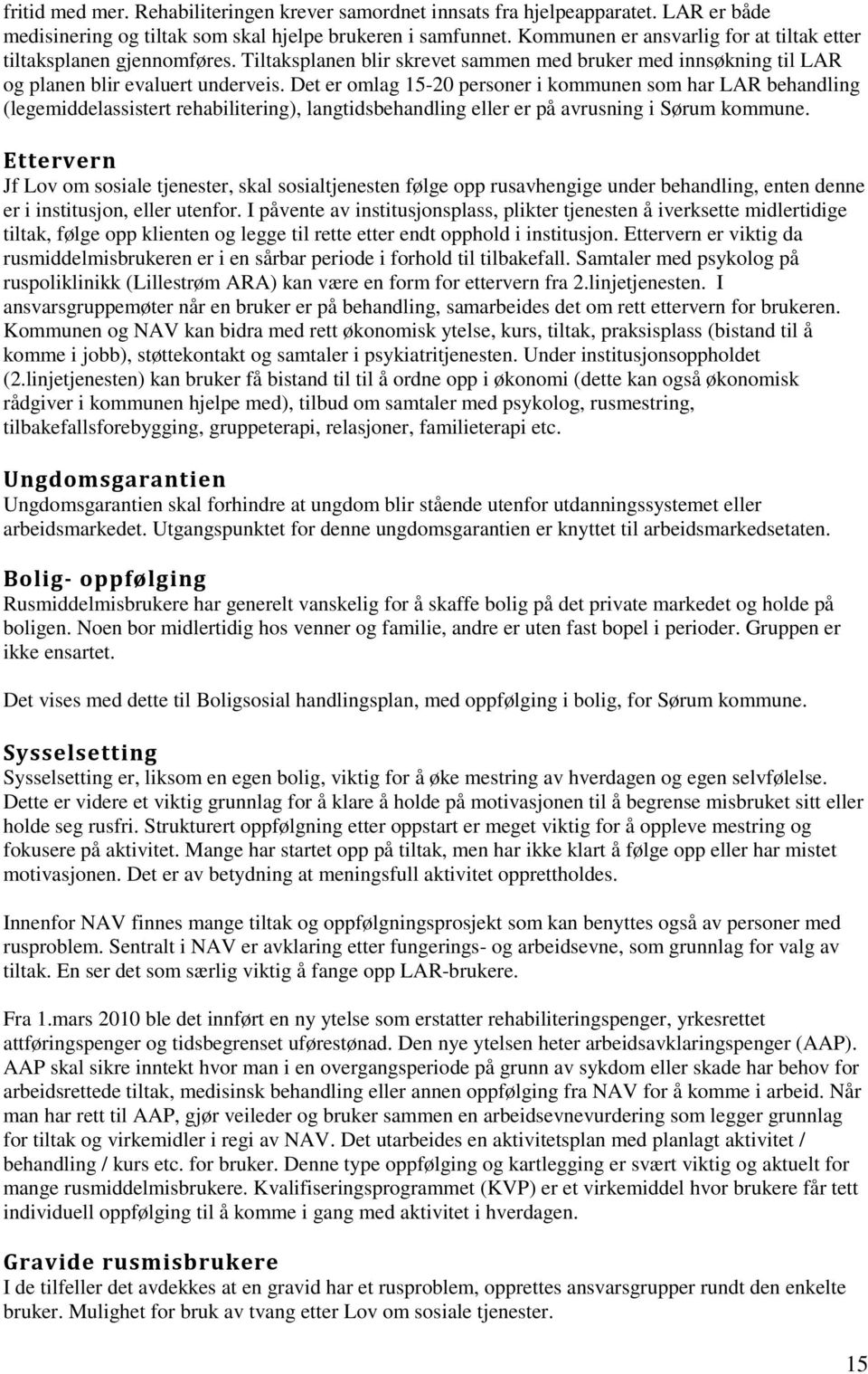 Det er omlag 15-20 personer i kommunen som har LAR behandling (legemiddelassistert rehabilitering), langtidsbehandling eller er på avrusning i Sørum kommune.