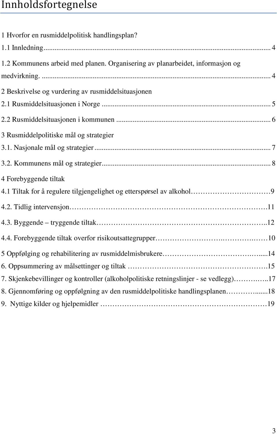 .. 7 3.2. Kommunens mål og strategier... 8 4 Forebyggende tiltak 4.1 Tiltak for å regulere tilgjengelighet og etterspørsel av alkohol 9 4.2. Tidlig intervensjon.11 4.3. Byggende tryggende tiltak..12 4.