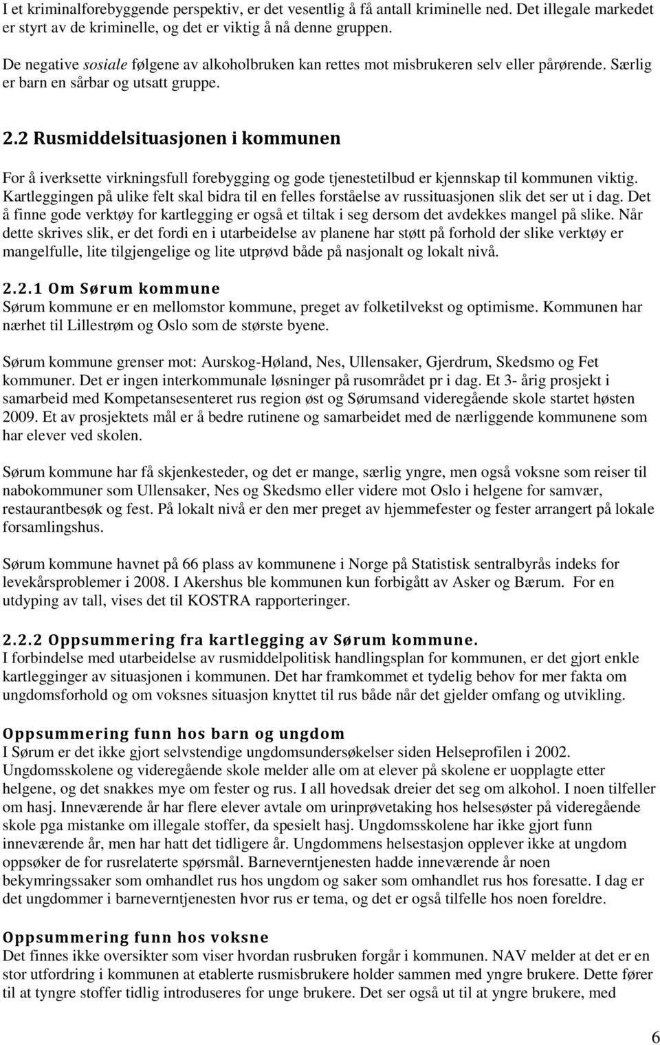 2 Rusmiddelsituasjonen i kommunen For å iverksette virkningsfull forebygging og gode tjenestetilbud er kjennskap til kommunen viktig.