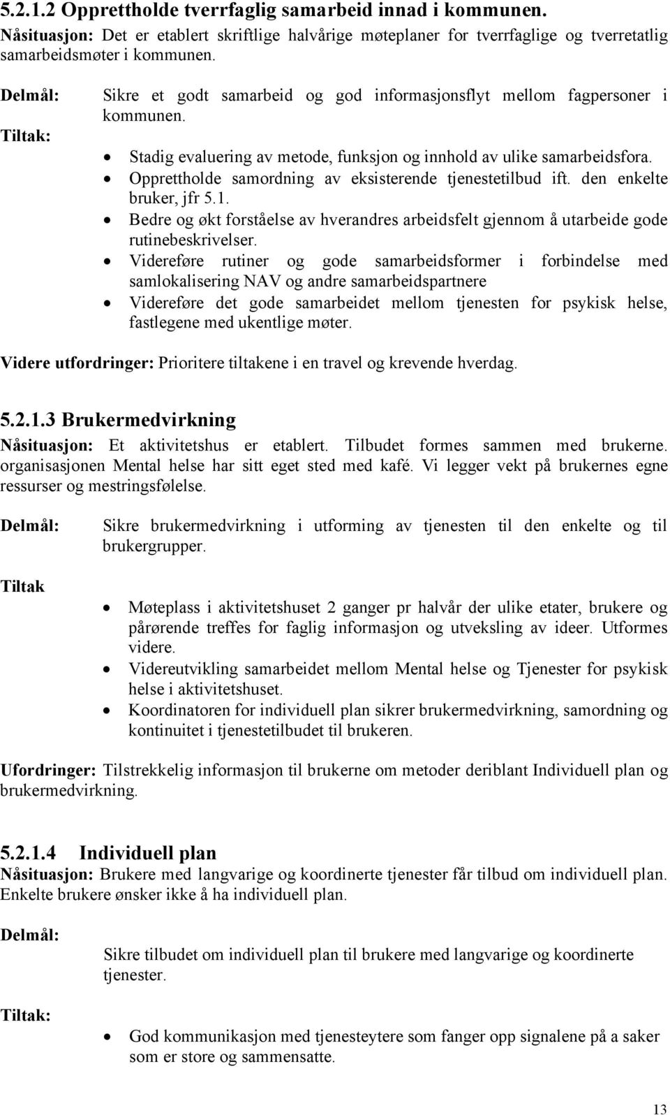 Opprettholde samordning av eksisterende tjenestetilbud ift. den enkelte bruker, jfr 5.1. Bedre og økt forståelse av hverandres arbeidsfelt gjennom å utarbeide gode rutinebeskrivelser.