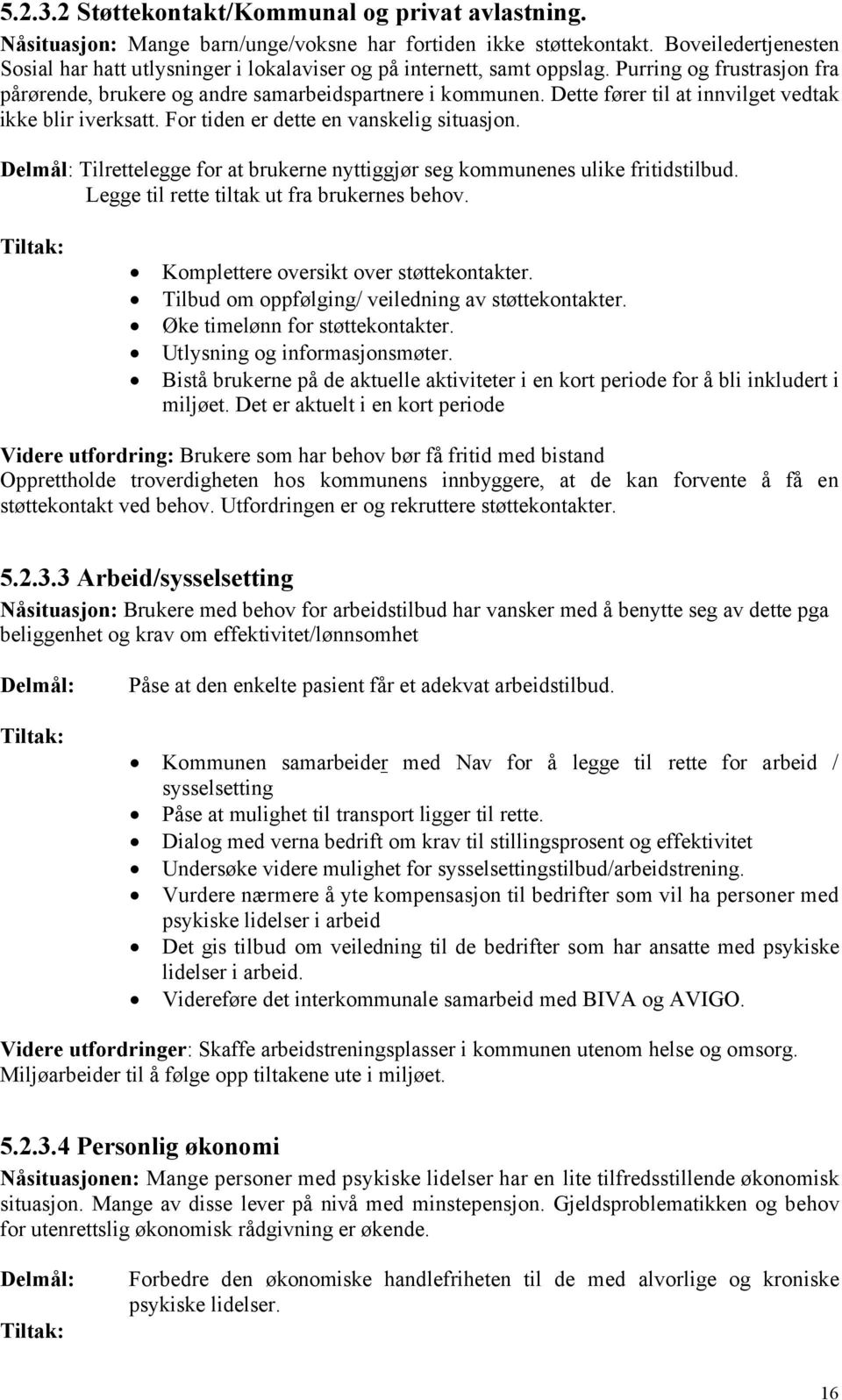 Dette fører til at innvilget vedtak ikke blir iverksatt. For tiden er dette en vanskelig situasjon. Tilrettelegge for at brukerne nyttiggjør seg kommunenes ulike fritidstilbud.