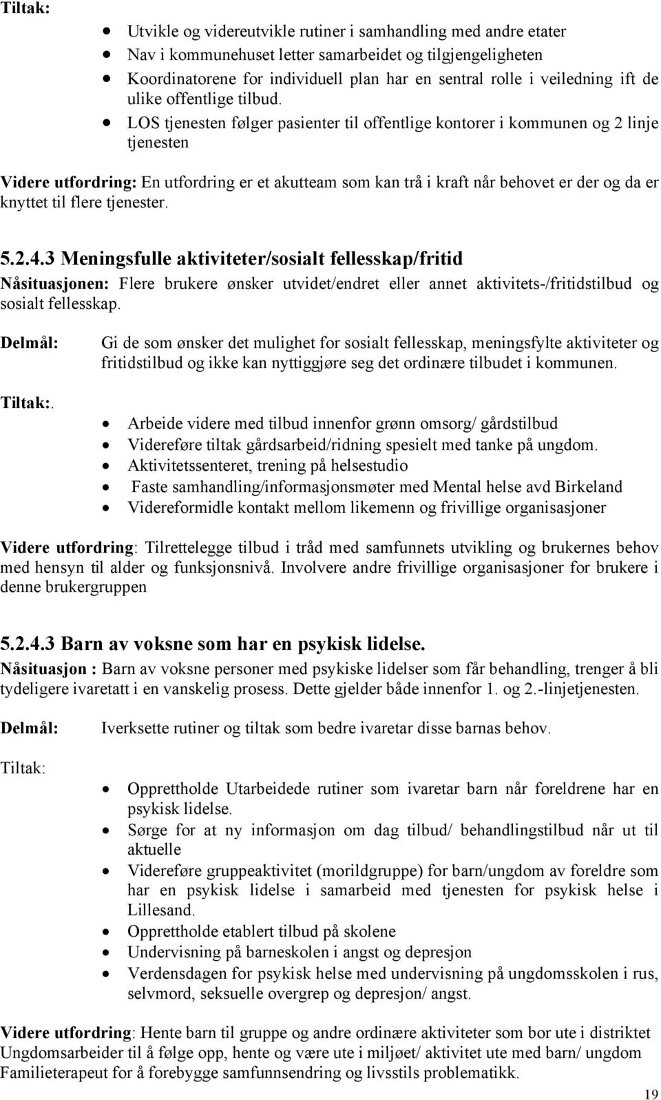 LOS tjenesten følger pasienter til offentlige kontorer i kommunen og 2 linje tjenesten Videre utfordring: En utfordring er et akutteam som kan trå i kraft når behovet er der og da er knyttet til