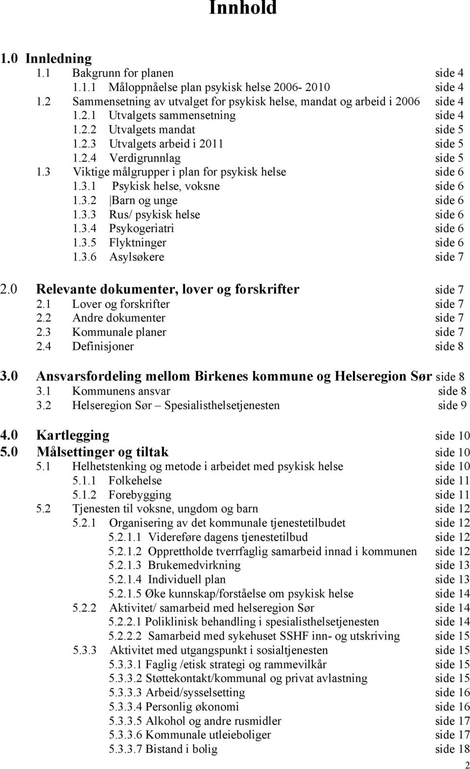 3.3 Rus/ psykisk helse side 6 1.3.4 Psykogeriatri side 6 1.3.5 Flyktninger side 6 1.3.6 Asylsøkere side 7 2.0 Relevante dokumenter, lover og forskrifter side 7 2.1 Lover og forskrifter side 7 2.