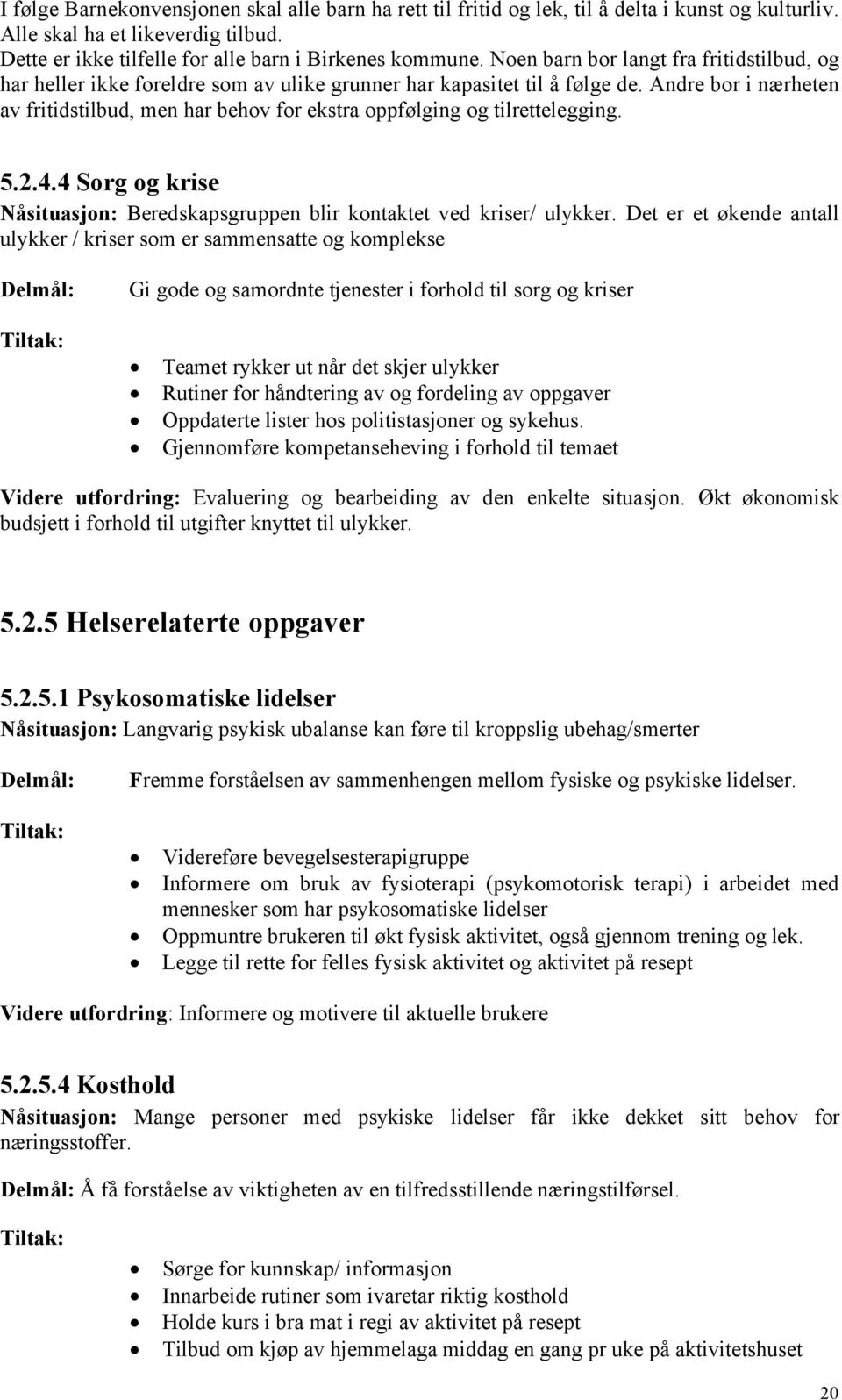 Andre bor i nærheten av fritidstilbud, men har behov for ekstra oppfølging og tilrettelegging. 5.2.4.4 Sorg og krise Nåsituasjon: Beredskapsgruppen blir kontaktet ved kriser/ ulykker.