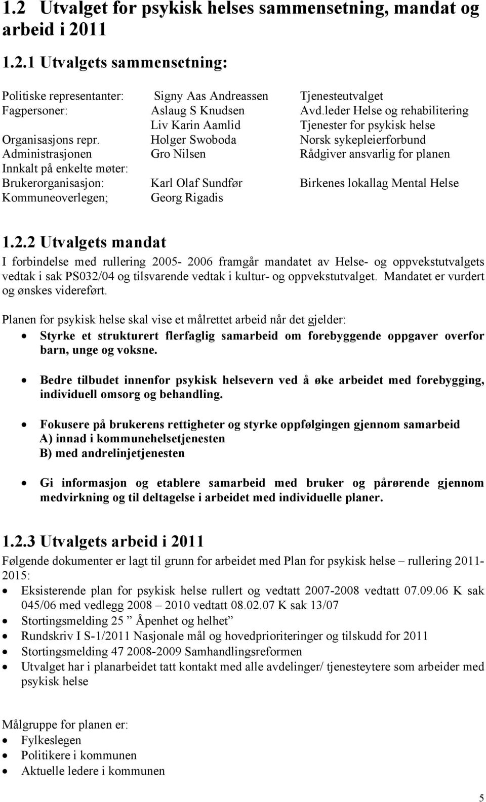 Holger Swoboda Norsk sykepleierforbund Administrasjonen Gro Nilsen Rådgiver ansvarlig for planen Innkalt på enkelte møter: Brukerorganisasjon: Karl Olaf Sundfør Birkenes lokallag Mental Helse