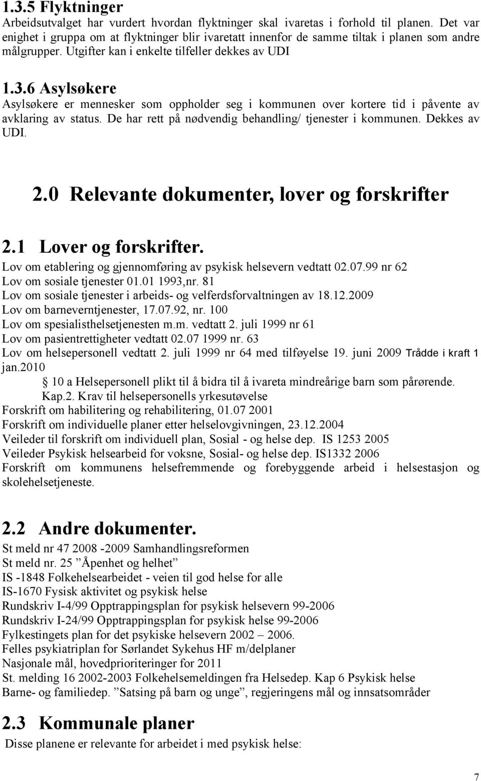 6 Asylsøkere Asylsøkere er mennesker som oppholder seg i kommunen over kortere tid i påvente av avklaring av status. De har rett på nødvendig behandling/ tjenester i kommunen. Dekkes av UDI. 2.