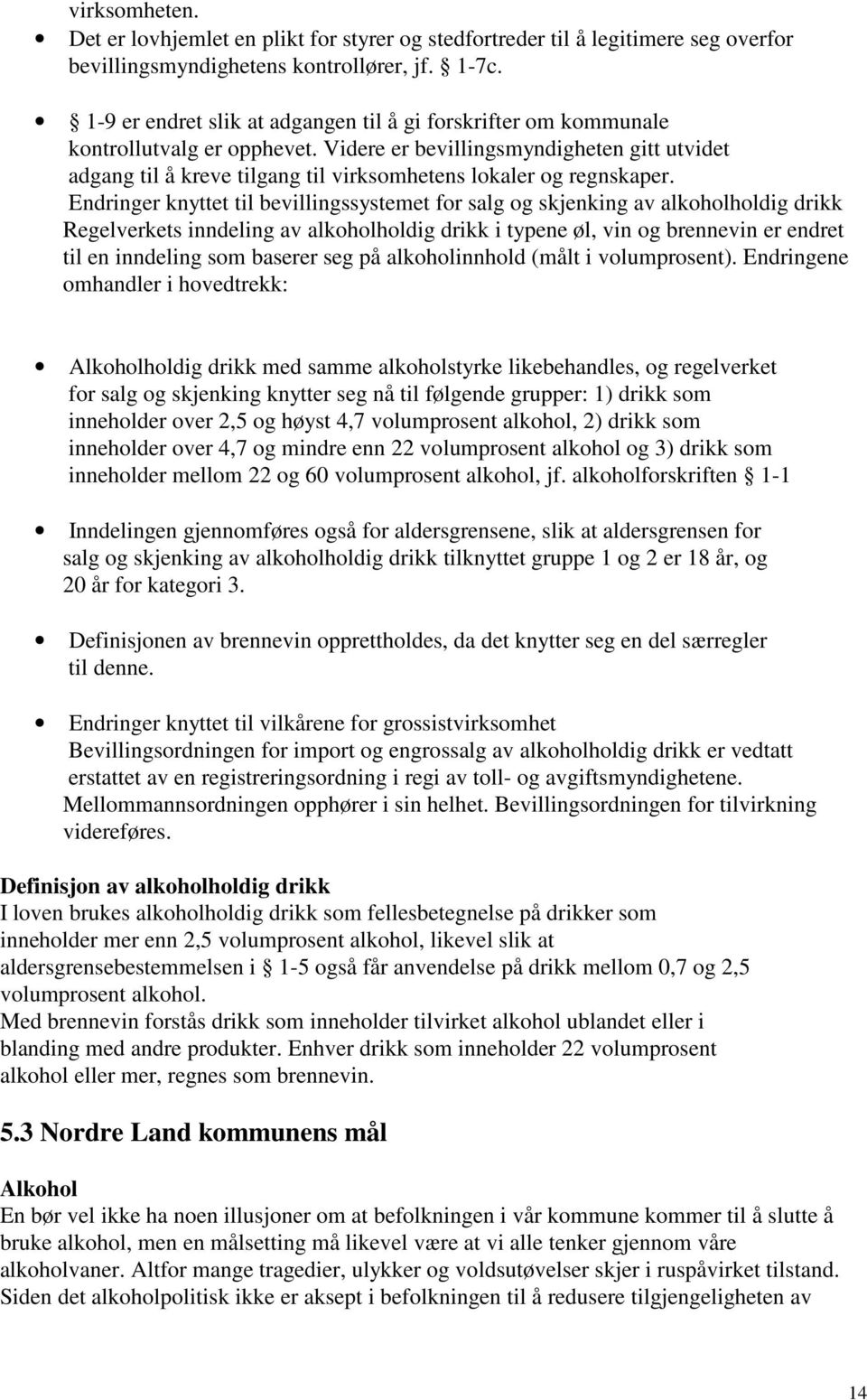 Videre er bevillingsmyndigheten gitt utvidet adgang til å kreve tilgang til virksomhetens lokaler og regnskaper.