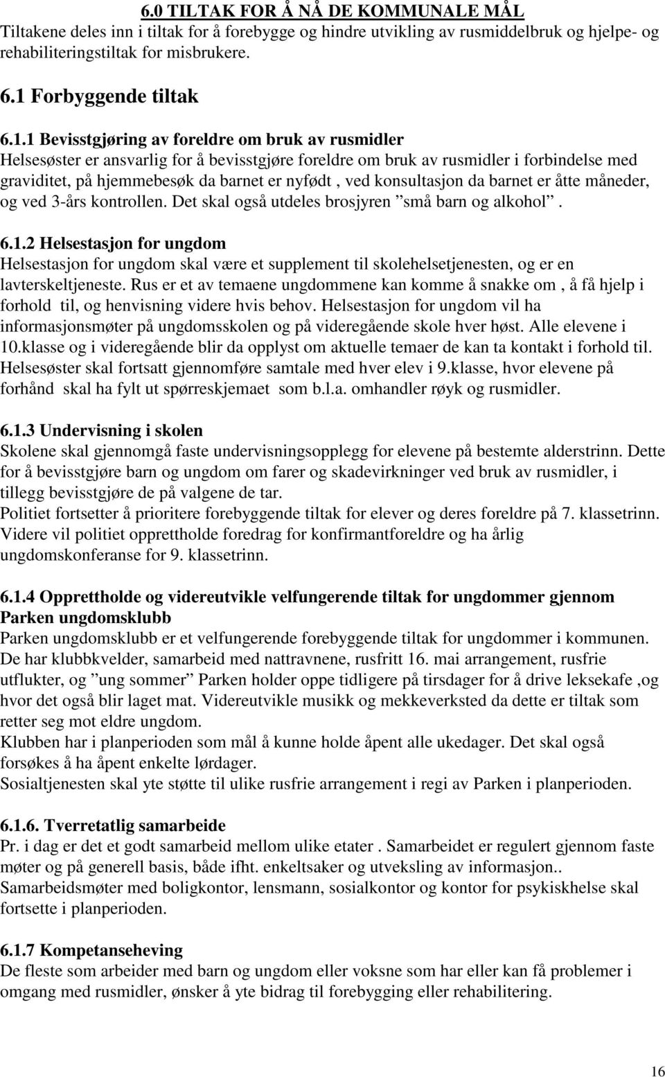 1 Bevisstgjøring av foreldre om bruk av rusmidler Helsesøster er ansvarlig for å bevisstgjøre foreldre om bruk av rusmidler i forbindelse med graviditet, på hjemmebesøk da barnet er nyfødt, ved