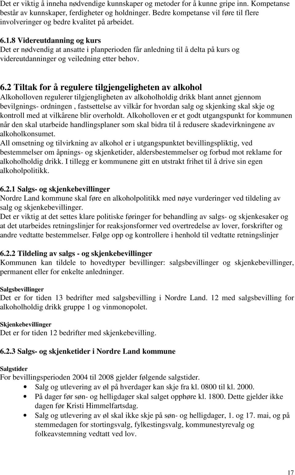 8 Videreutdanning og kurs Det er nødvendig at ansatte i planperioden får anledning til å delta på kurs og videreutdanninger og veiledning etter behov. 6.