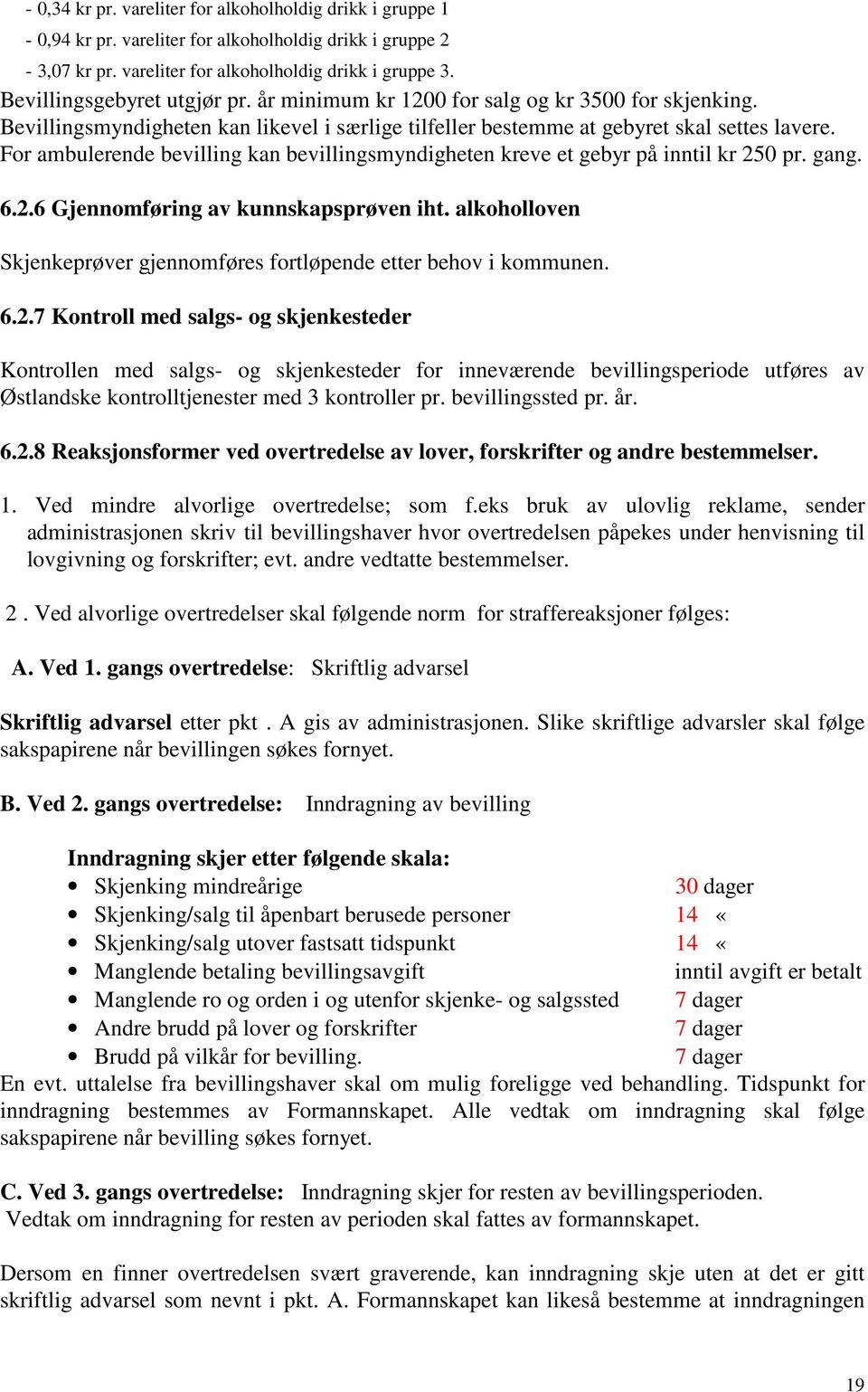 For ambulerende bevilling kan bevillingsmyndigheten kreve et gebyr på inntil kr 250 pr. gang. 6.2.6 Gjennomføring av kunnskapsprøven iht.