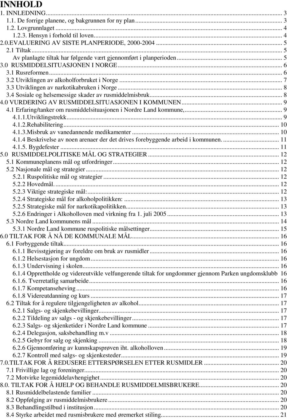 3 Utviklingen av narkotikabruken i Norge... 8 3.4 Sosiale og helsemessige skader av rusmiddelmisbruk... 8 4.0 VURDERING AV RUSMIDDELSITUASJONEN I KOMMUNEN... 9 4.