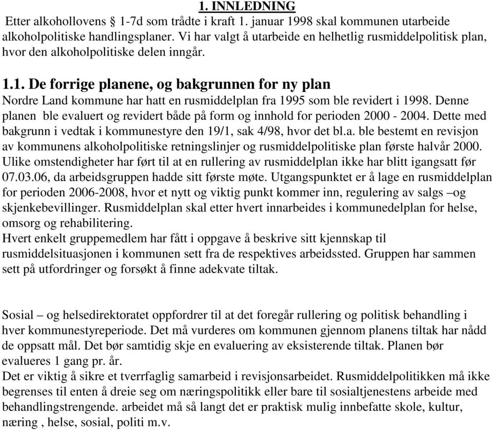 1. De forrige planene, og bakgrunnen for ny plan Nordre Land kommune har hatt en rusmiddelplan fra 1995 som ble revidert i 1998.