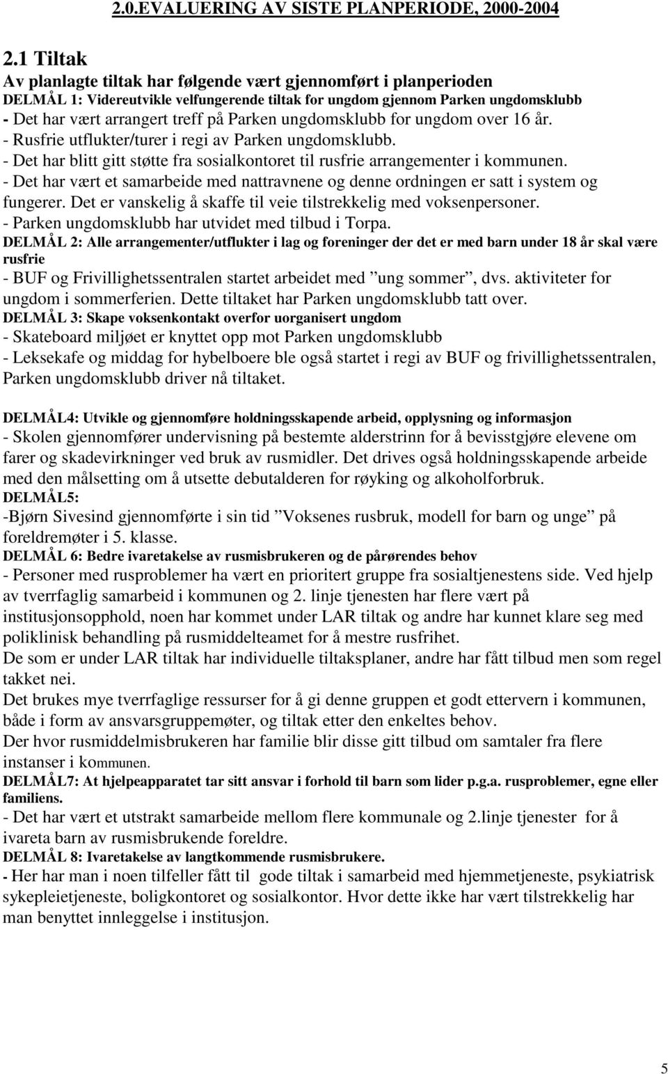 ungdomsklubb for ungdom over 16 år. - Rusfrie utflukter/turer i regi av Parken ungdomsklubb. - Det har blitt gitt støtte fra sosialkontoret til rusfrie arrangementer i kommunen.