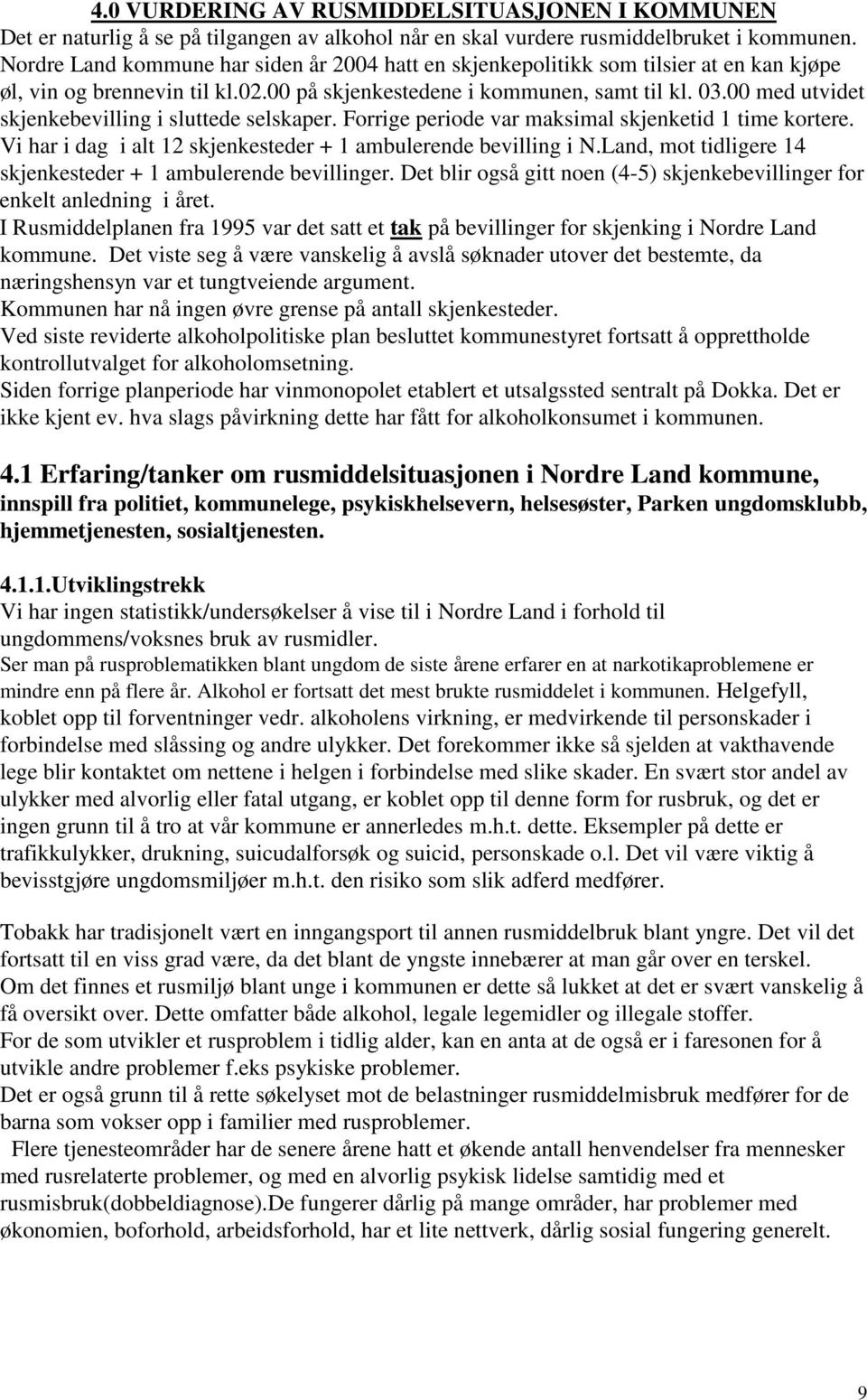 00 med utvidet skjenkebevilling i sluttede selskaper. Forrige periode var maksimal skjenketid 1 time kortere. Vi har i dag i alt 12 skjenkesteder + 1 ambulerende bevilling i N.