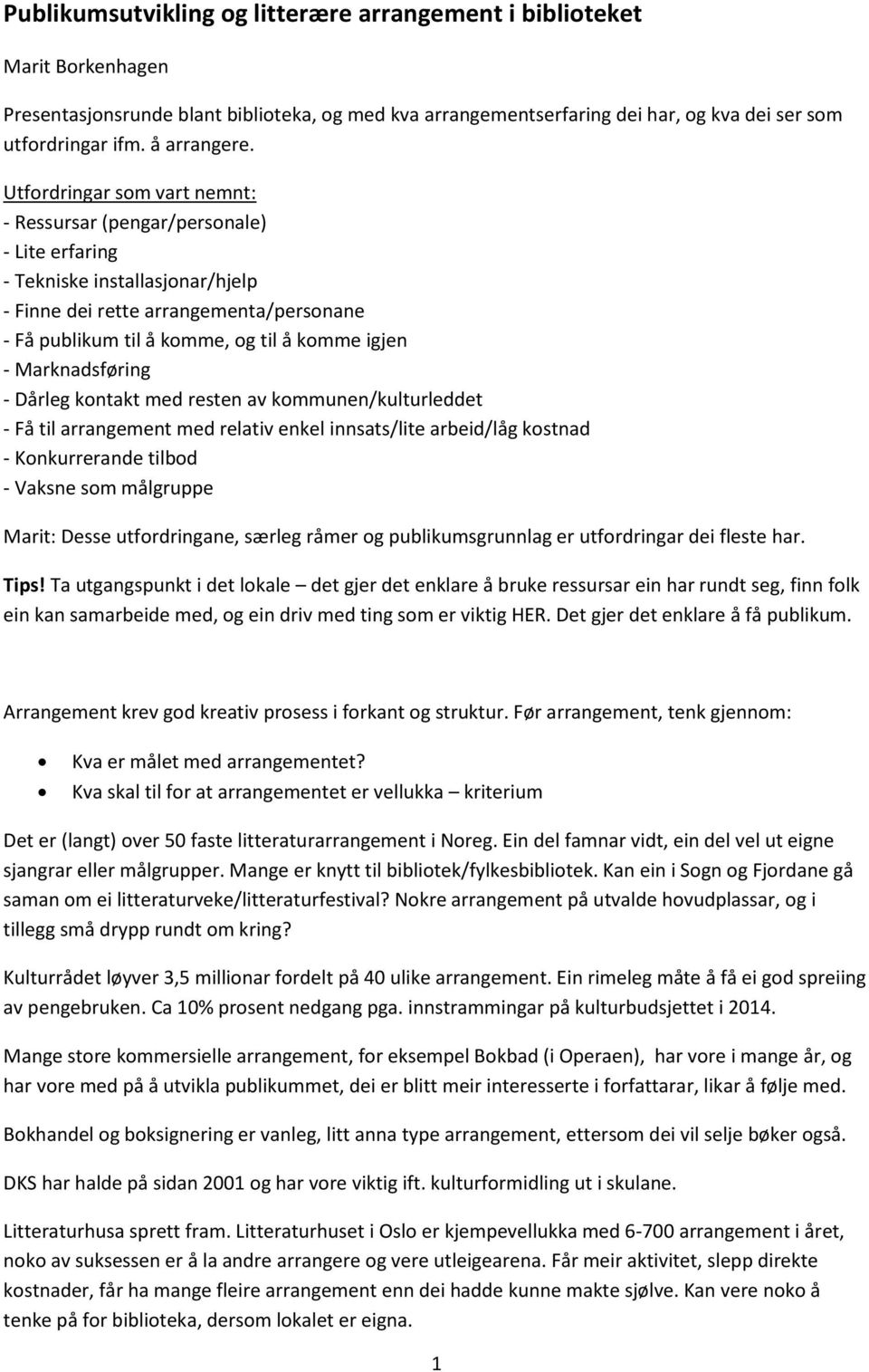 Marknadsføring - Dårleg kntakt med resten av kmmunen/kulturleddet - Få til arrangement med relativ enkel innsats/lite arbeid/låg kstnad - Knkurrerande tilbd - Vaksne sm målgruppe Marit: Desse