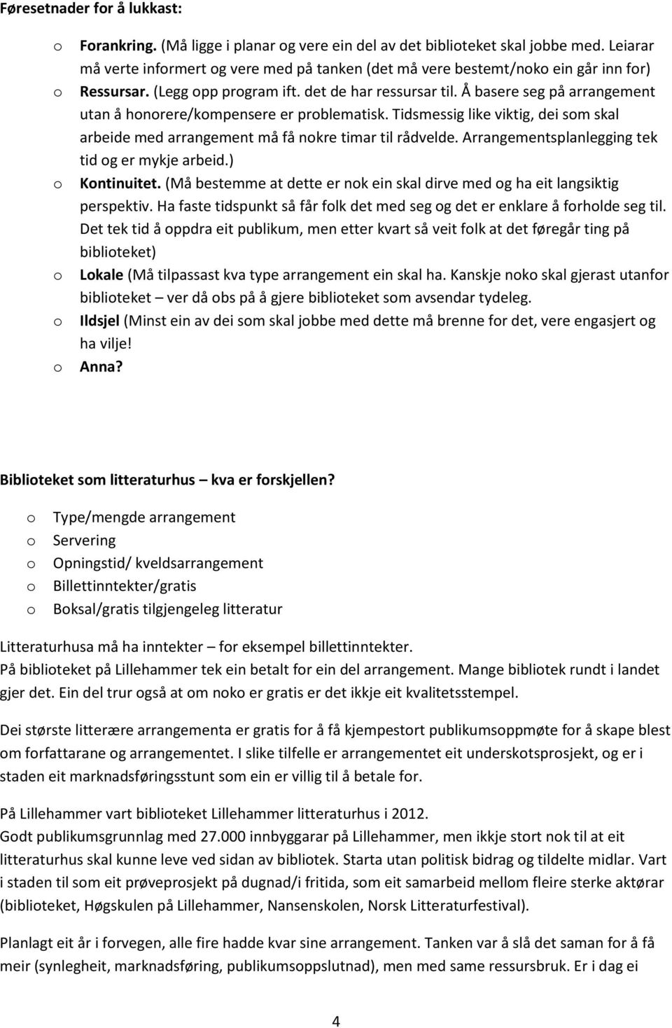 Å basere seg på arrangement utan å hnrere/kmpensere er prblematisk. Tidsmessig like viktig, dei sm skal arbeide med arrangement må få nkre timar til rådvelde.