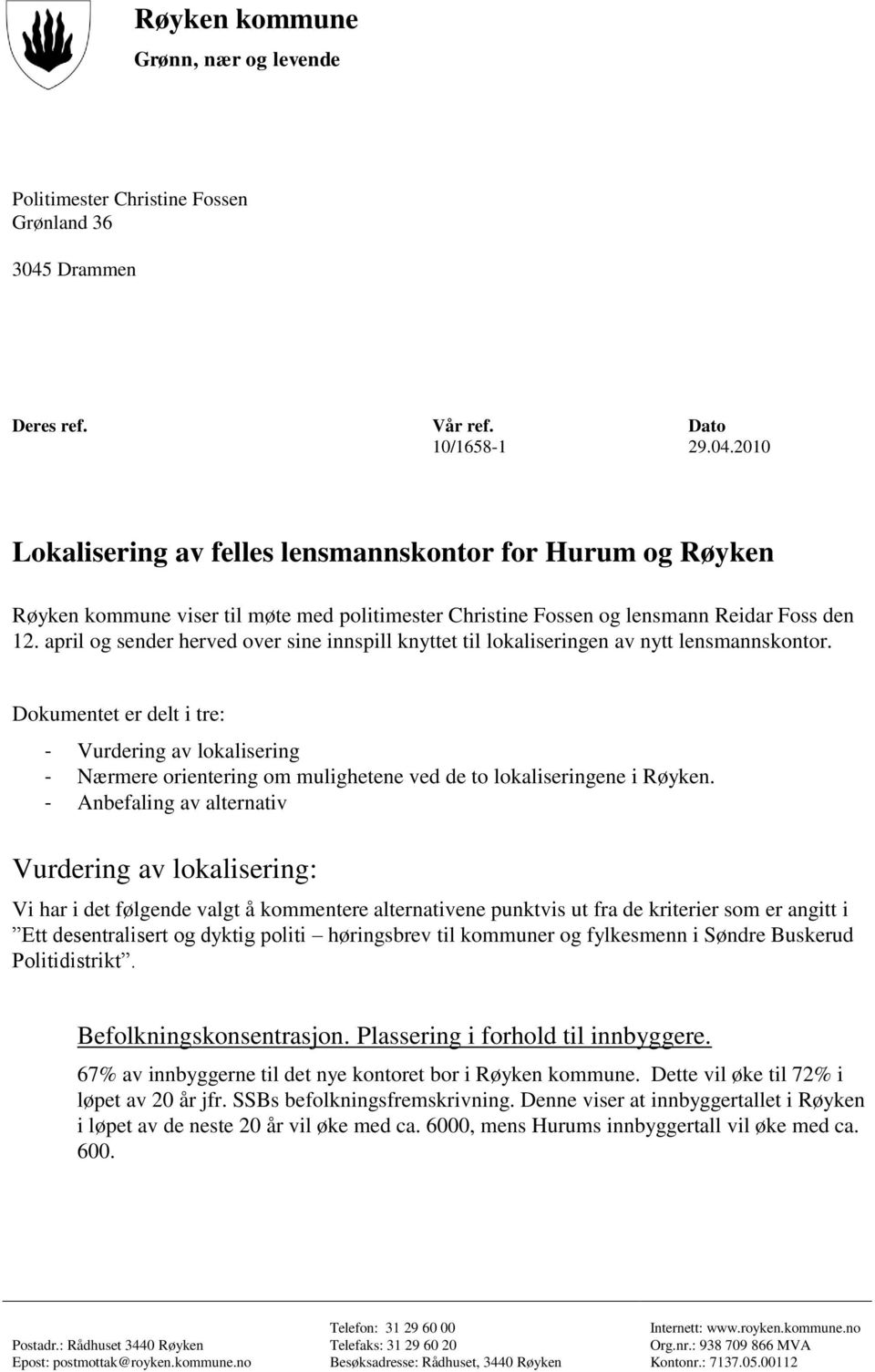 2010 Lokalisering av felles lensmannskontor for Hurum og Røyken Røyken kommune viser til møte med politimester Christine Fossen og lensmann Reidar Foss den 12.