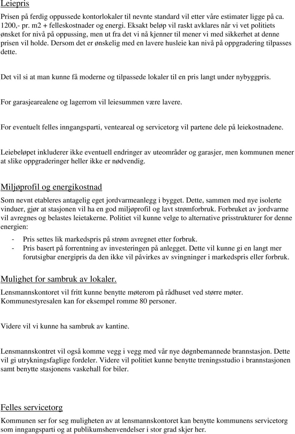 Dersom det er ønskelig med en lavere husleie kan nivå på oppgradering tilpasses dette. Det vil si at man kunne få moderne og tilpassede lokaler til en pris langt under nybyggpris.