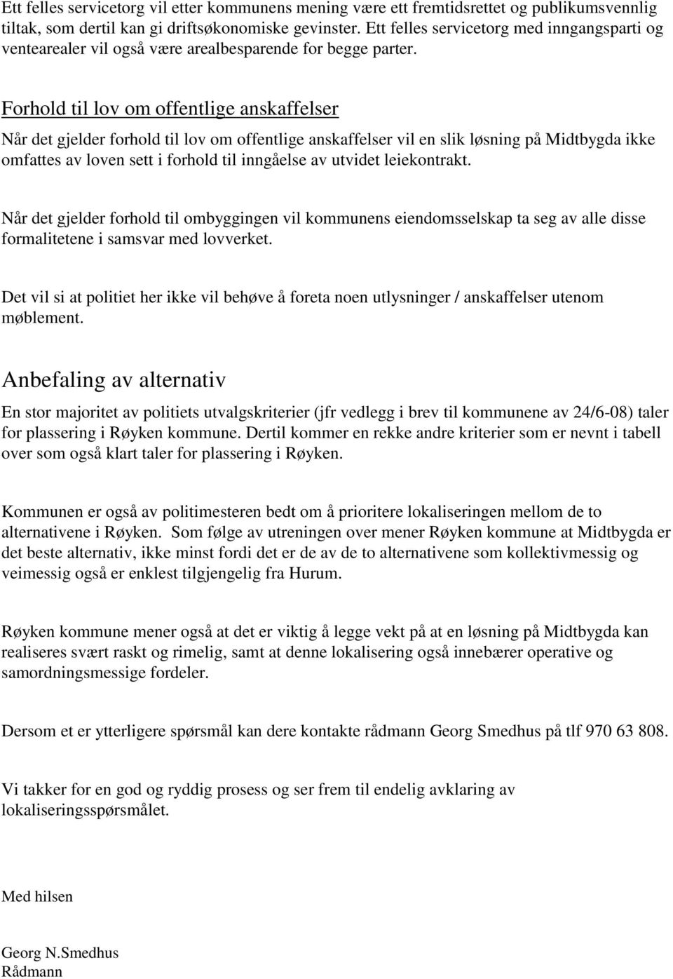 Forhold til lov om offentlige anskaffelser Når det gjelder forhold til lov om offentlige anskaffelser vil en slik løsning på Midtbygda ikke omfattes av loven sett i forhold til inngåelse av utvidet