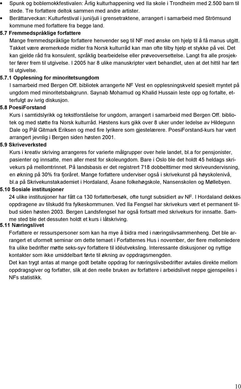 7 Fremmedspråklige forfattere Mange fremmedspråklige forfattere henvender seg til NF med ønske om hjelp til å få manus utgitt.