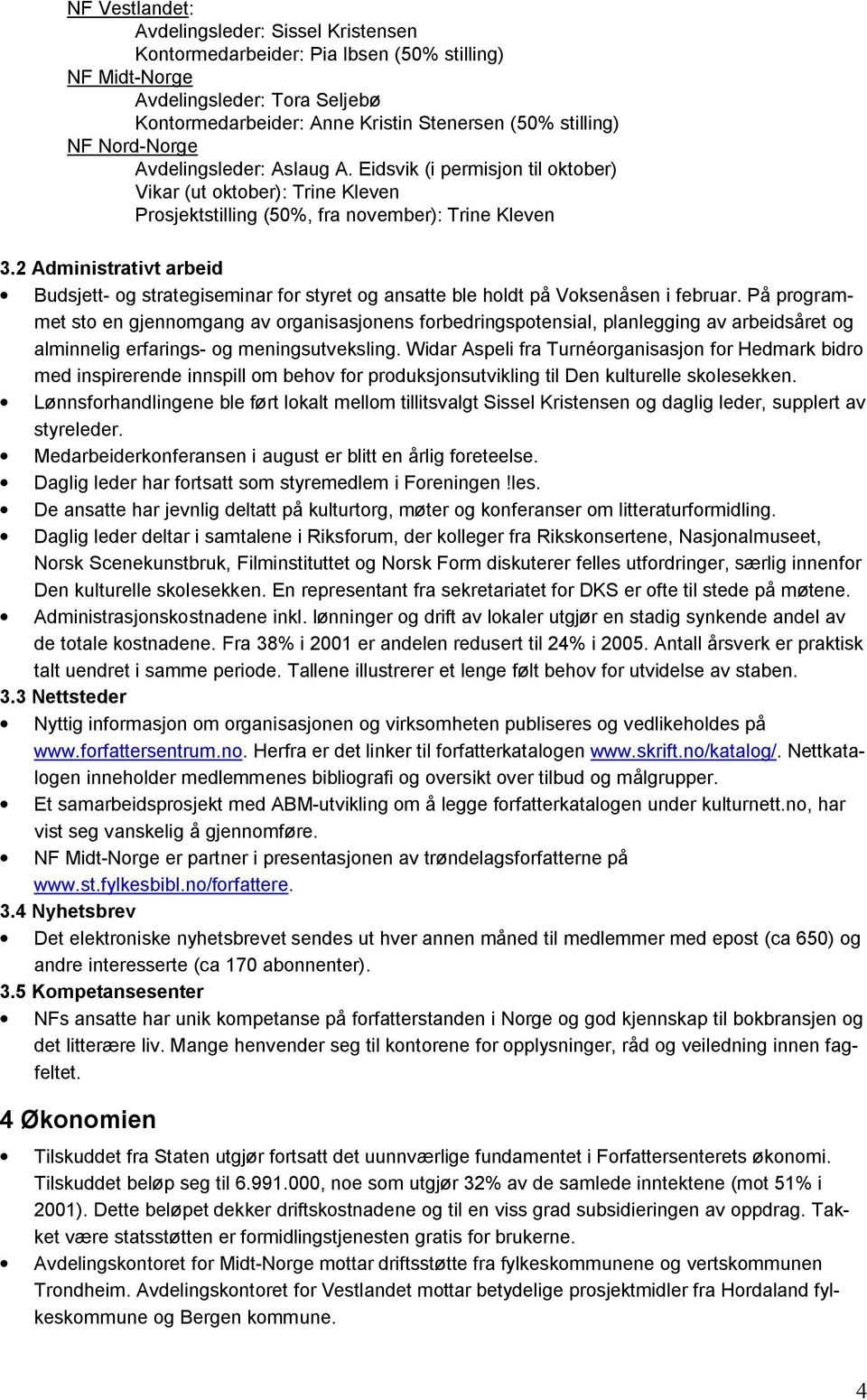 2 Administrativt arbeid Budsjett og strategiseminar for styret og ansatte ble holdt på Voksenåsen i februar.