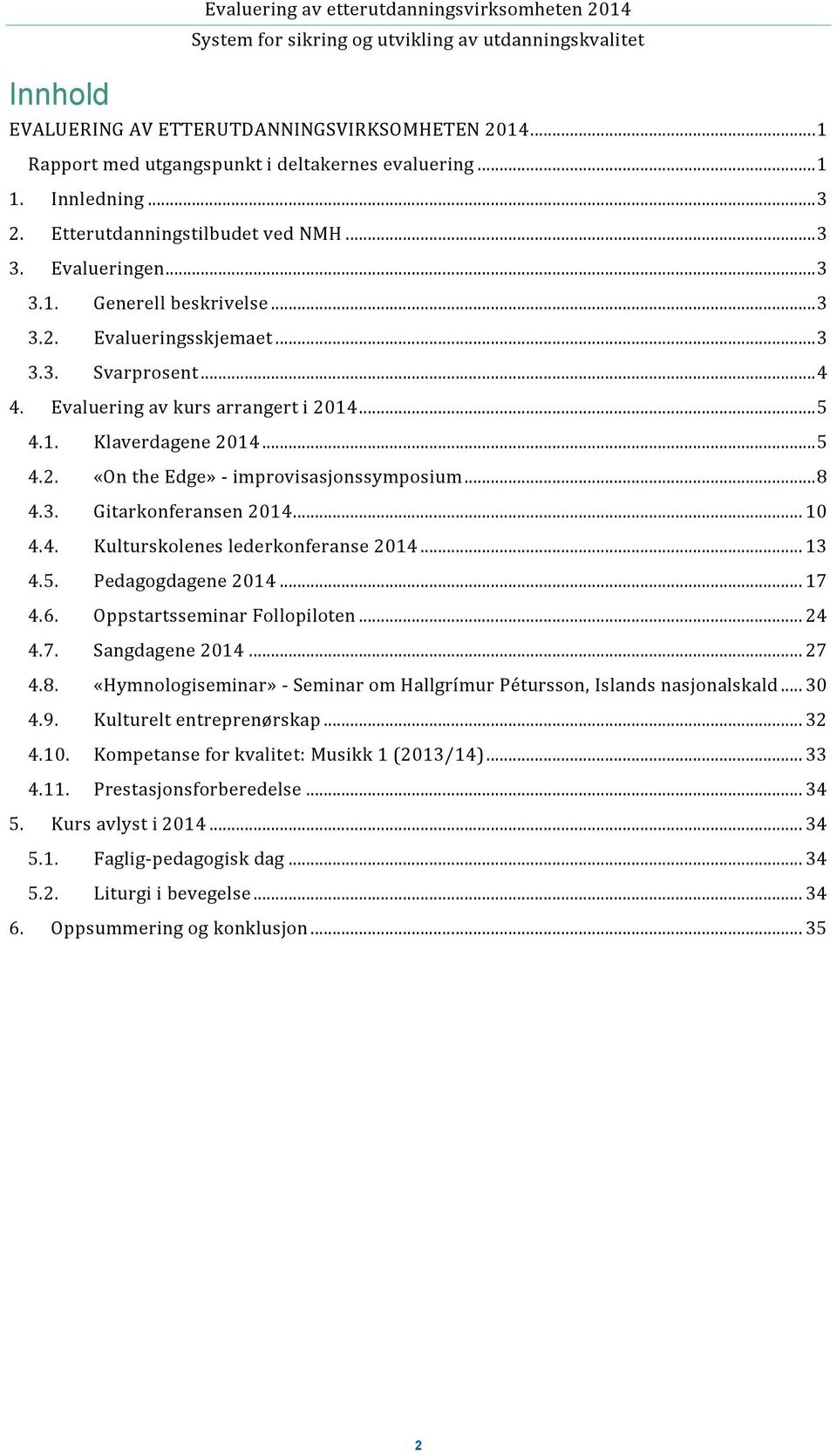 .. 3 3.3. Svarprosent... 4 4. Evaluering av kurs arrangert i 2014... 5 4.1. Klaverdagene 2014... 5 4.2. «On the Edge» - improvisasjonssymposium... 8 4.3. Gitarkonferansen 2014... 10 4.4. Kulturskolenes lederkonferanse 2014.