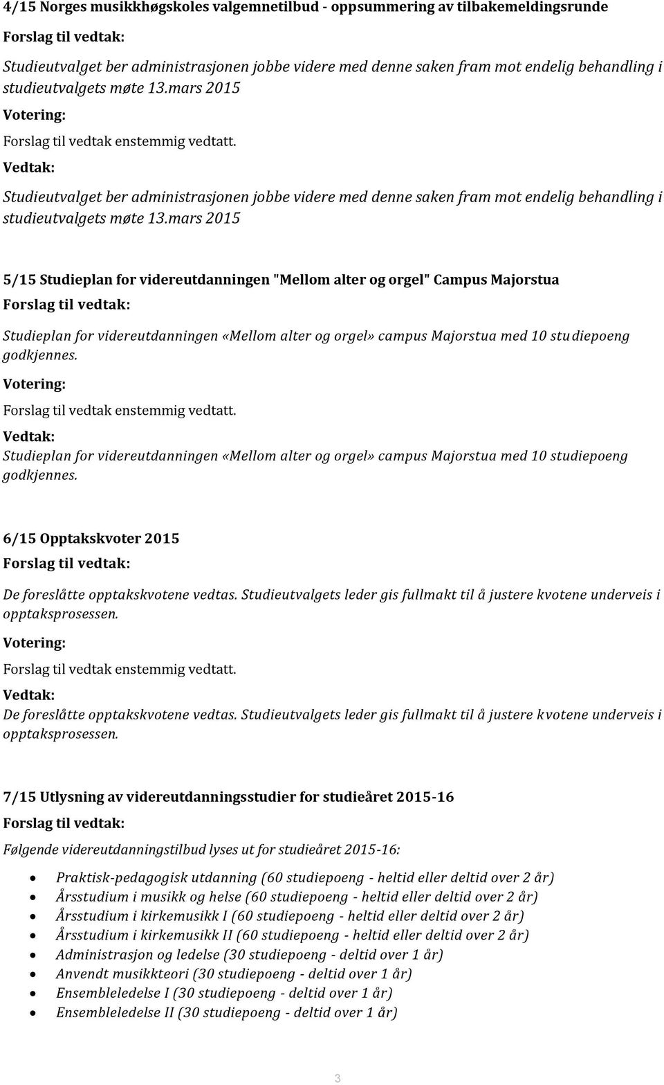 Vedtak: Studieutvalget ber administrasjonen jobbe videre med denne saken fram mot endelig behandling i studieutvalgets møte 13.