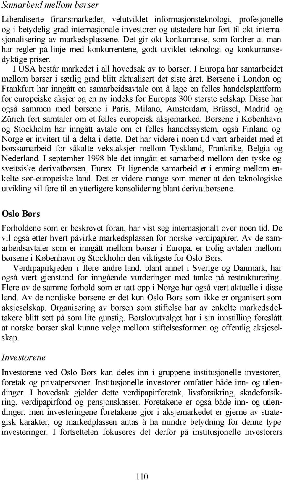 I USA består markedet i all hovedsak av to børser. I Europa har samarbeidet mellom børser i særlig grad blitt aktualisert det siste året.