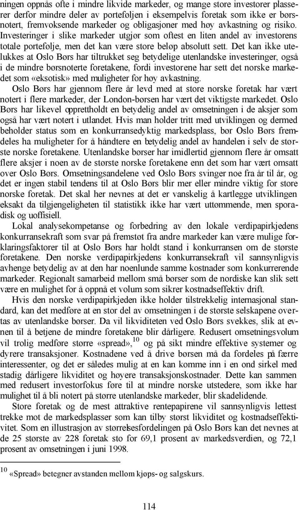 Det kan ikke utelukkes at Oslo Børs har tiltrukket seg betydelige utenlandske investeringer, også i de mindre børsnoterte foretakene, fordi investorene har sett det norske markedet som «eksotisk» med